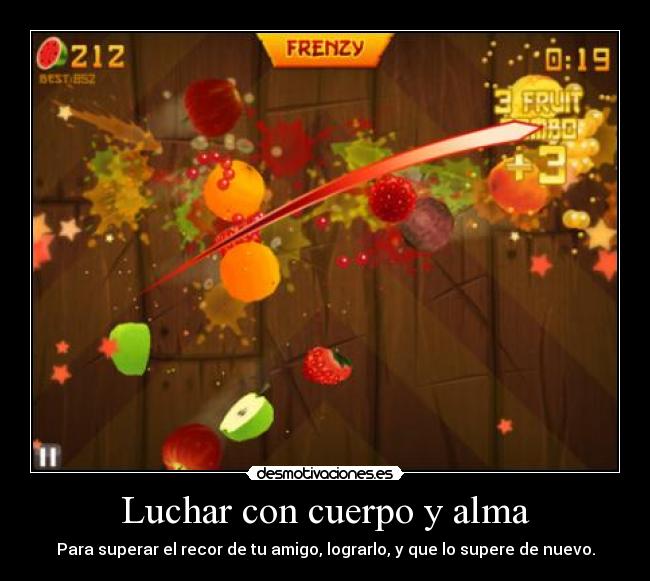 Luchar con cuerpo y alma - Para superar el recor de tu amigo, lograrlo, y que lo supere de nuevo.