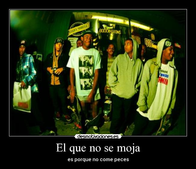 El que no se moja - es porque no come peces