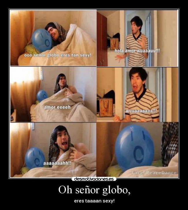 Oh señor globo, - eres taaaan sexy!
