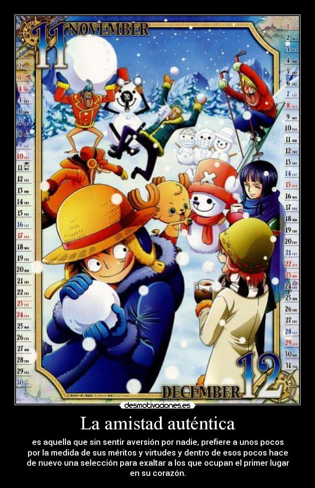 La amistad auténtica - es aquella que sin sentir aversión por nadie, prefiere a unos pocos
por la medida de sus méritos y virtudes y dentro de esos pocos hace
de nuevo una selección para exaltar a los que ocupan el primer lugar
en su corazón.