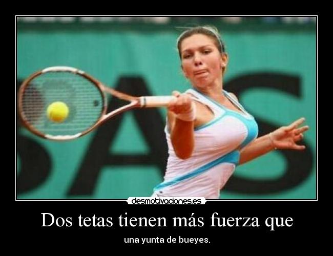 Dos tetas tienen más fuerza que - una yunta de bueyes.