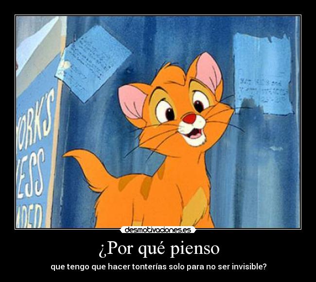 ¿Por qué pienso - que tengo que hacer tonterías solo para no ser invisible?