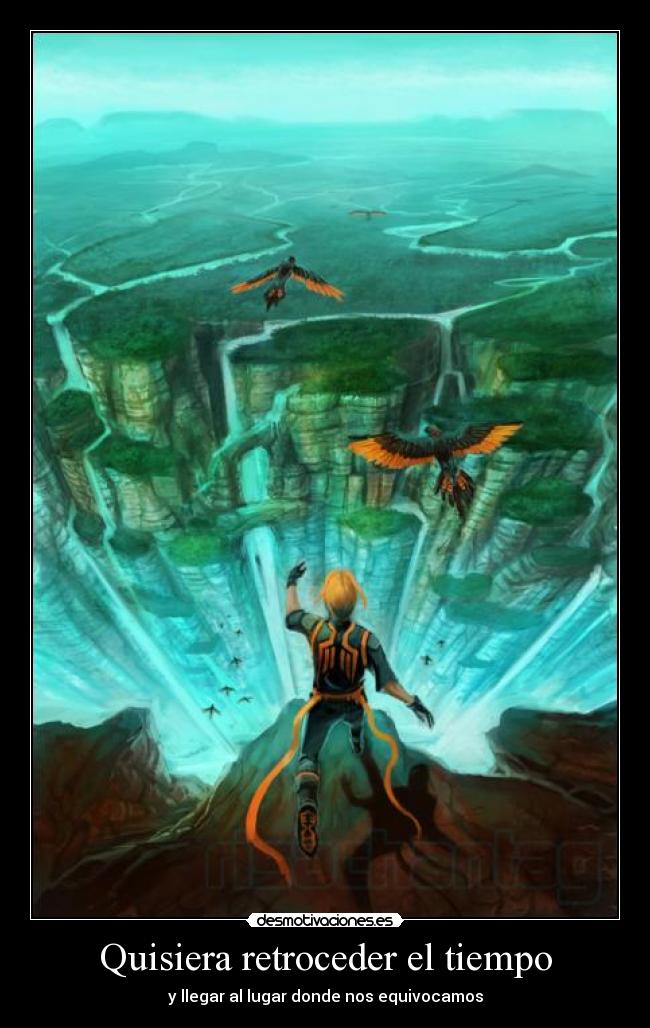 Quisiera retroceder el tiempo - y llegar al lugar donde nos equivocamos