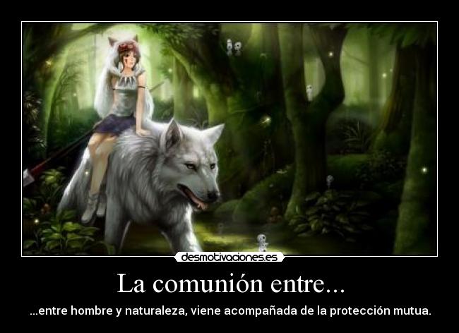La comunión entre... - ...entre hombre y naturaleza, viene acompañada de la protección mutua.