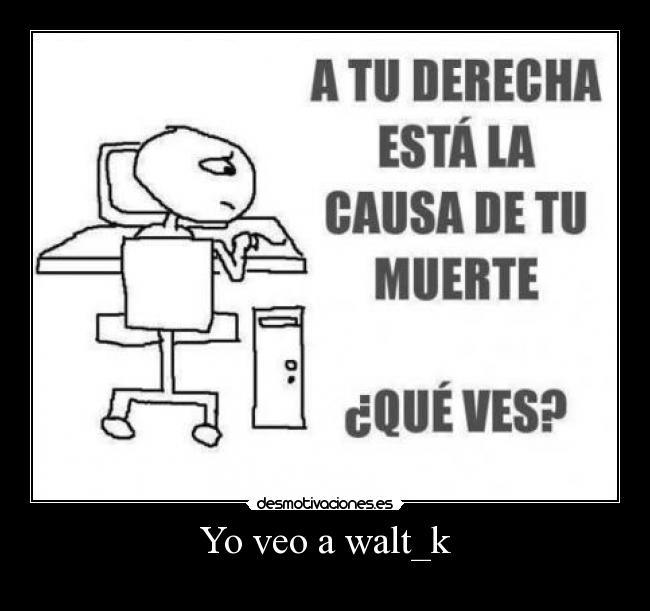 Yo veo a walt_k - 