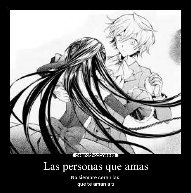 Las personas que amas - No siempre serán las
que te aman a ti