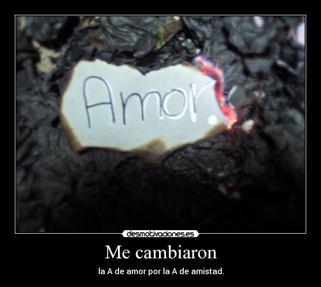 Me cambiaron - la A de amor por la A de amistad.