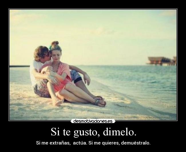 Si te gusto, dimelo. -