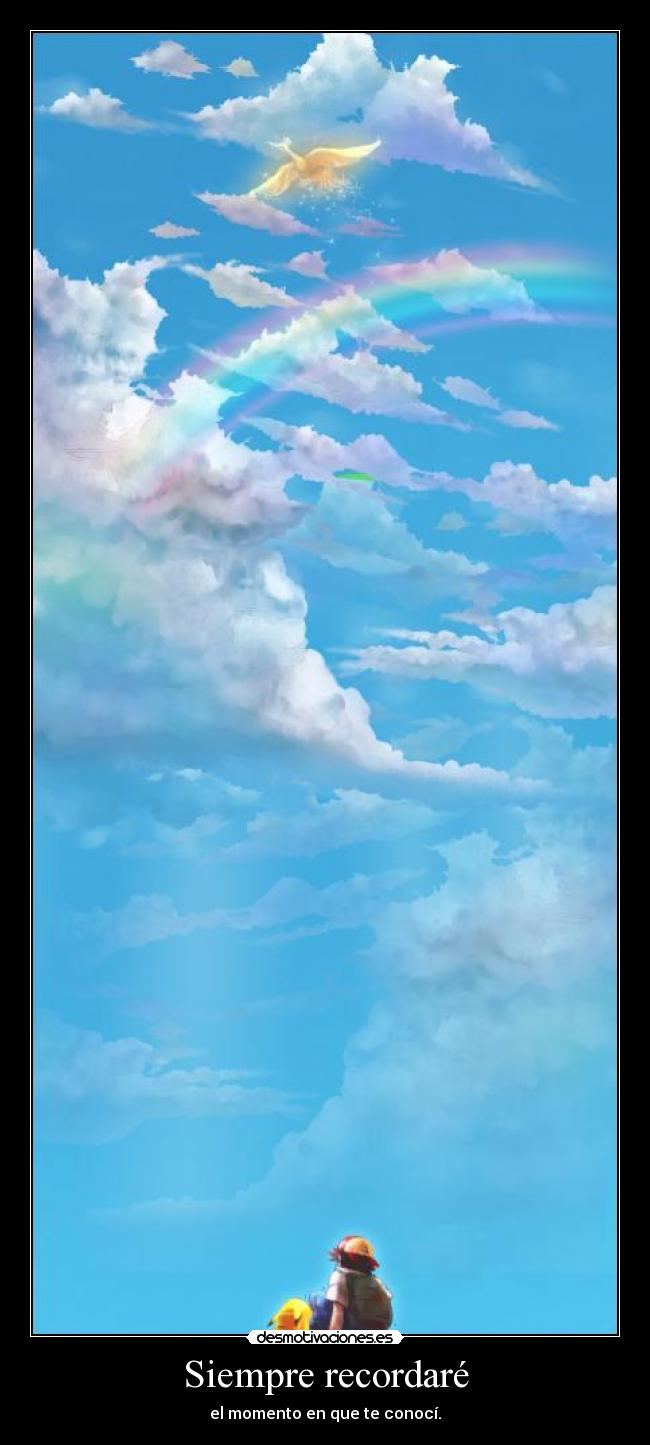 Siempre recordaré - el momento en que te conocí.