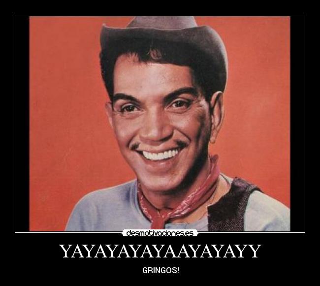YAYAYAYAYAAYAYAYY - GRINGOS!