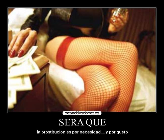 SERA QUE - la prostitucion es por necesidad.... y por gusto