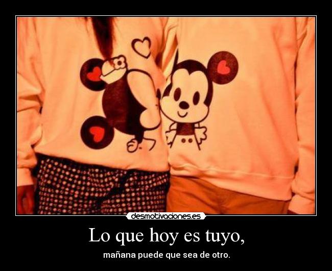 Lo que hoy es tuyo, -