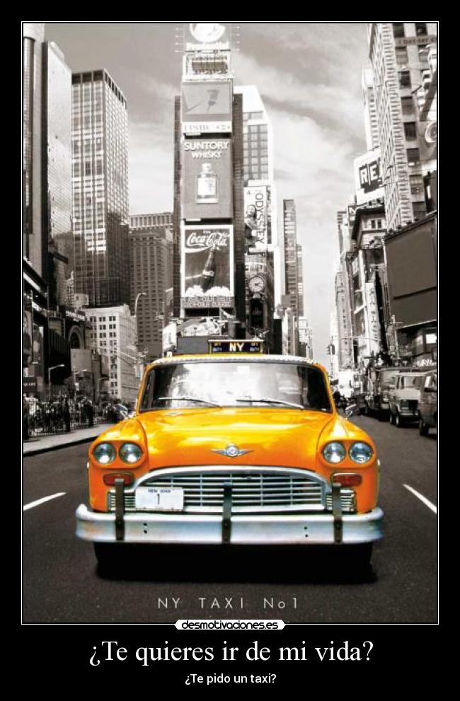 ¿Te quieres ir de mi vida? -