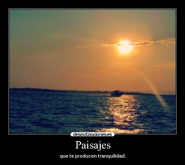 Paisajes - que te producen tranquilidad.