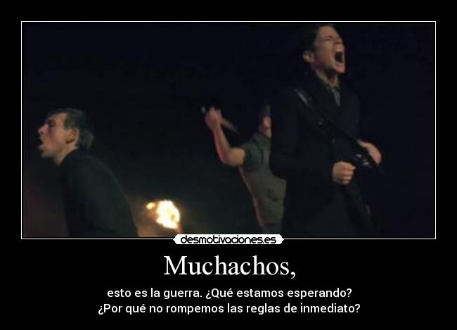 Muchachos, - esto es la guerra. ¿Qué estamos esperando?
¿Por qué no rompemos las reglas de inmediato?