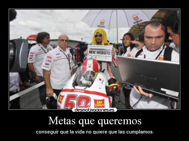 Metas que queremos - conseguir que la vida no quiere que las cumplamos.