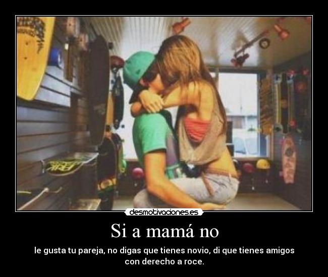 Si a mamá no - le gusta tu pareja, no digas que tienes novio, di que tienes amigos con derecho a roce.