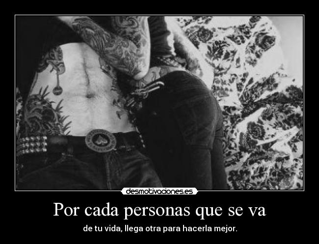 Por cada personas que se va - de tu vida, llega otra para hacerla mejor.