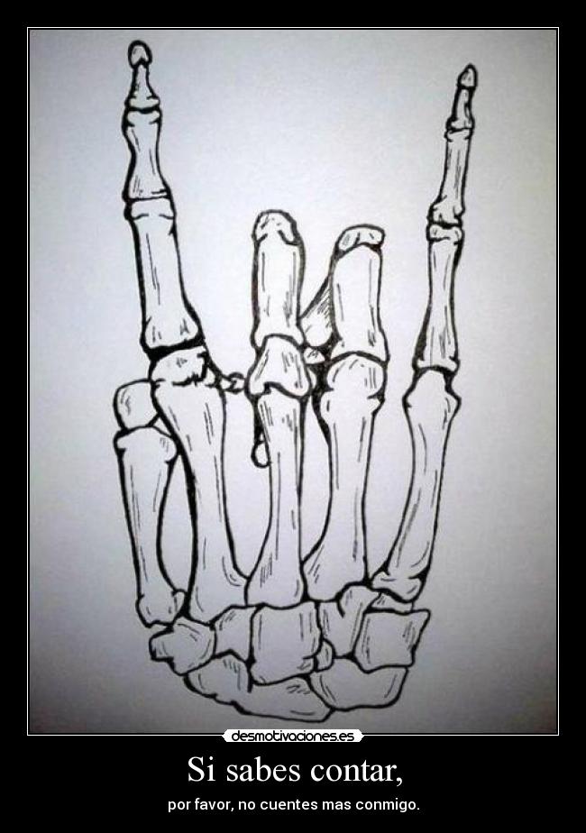 Si sabes contar, - por favor, no cuentes mas conmigo.