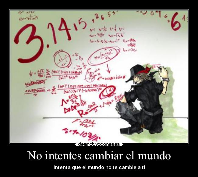 No intentes cambiar el mundo -