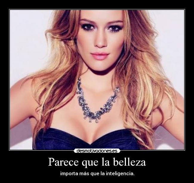 Parece que la belleza - importa más que la inteligencia.