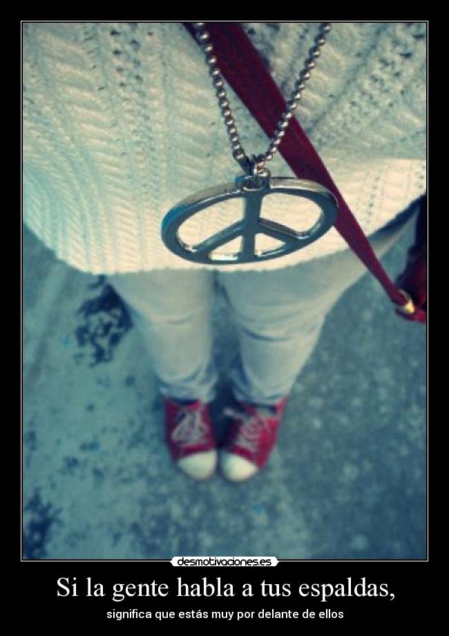 Si la gente habla a tus espaldas, - significa que estás muy por delante de ellos