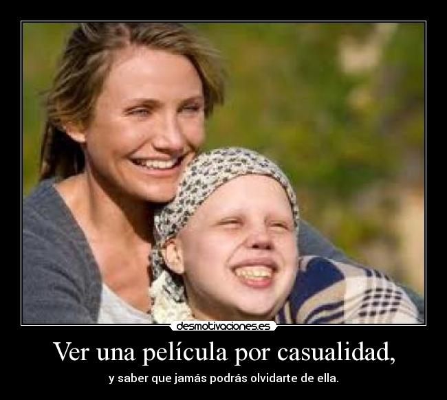 Ver una película por casualidad, - y saber que jamás podrás olvidarte de ella.