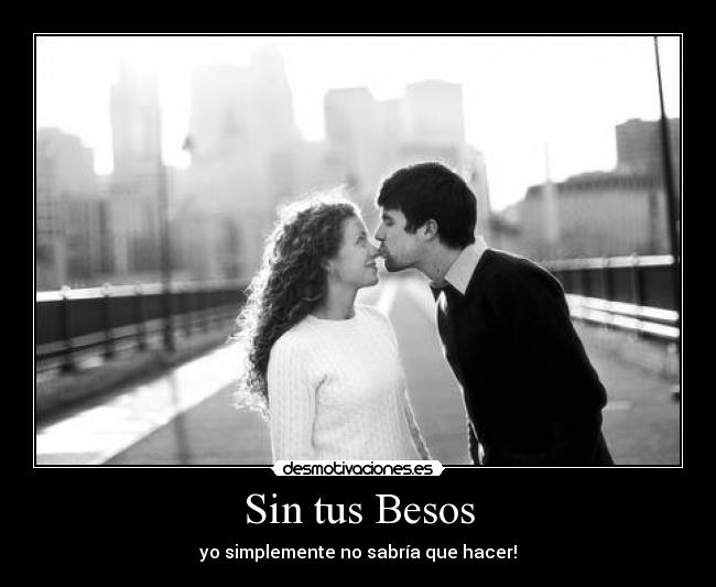 Sin tus Besos - yo simplemente no sabría que hacer!