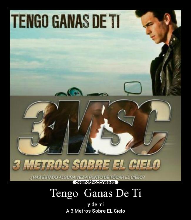 Tengo Ganas De Ti - y de mi
A 3 Metros Sobre EL Cielo