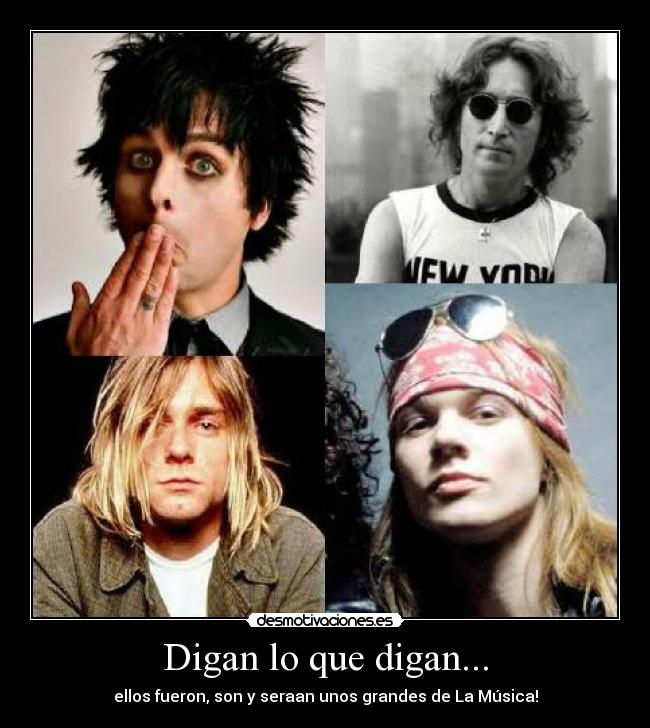 Digan lo que digan... - ellos fueron, son y seraan unos grandes de La Música!