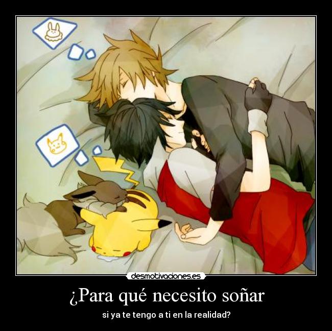 ¿Para qué necesito soñar - si ya te tengo a ti en la realidad?