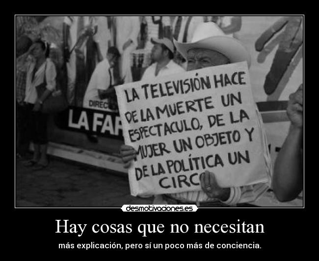 Hay cosas que no necesitan - más explicación, pero sí un poco más de conciencia.
