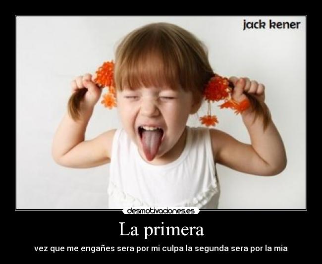 La primera - vez que me engañes sera por mi culpa la segunda sera por la mia