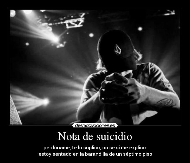 Nota de suicidio - perdóname, te lo suplico, no se si me explico
estoy sentado en la barandilla de un séptimo piso