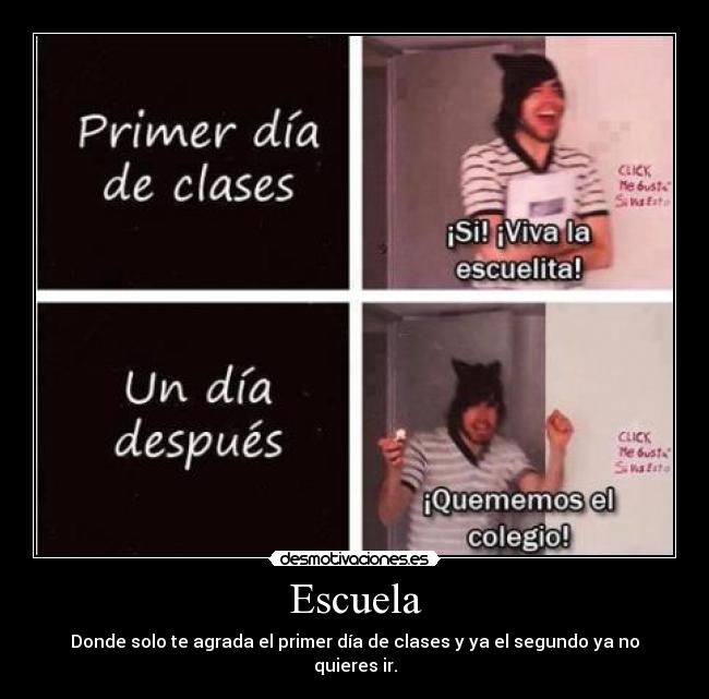 Escuela - Donde solo te agrada el primer día de clases y ya el segundo ya no quieres ir.