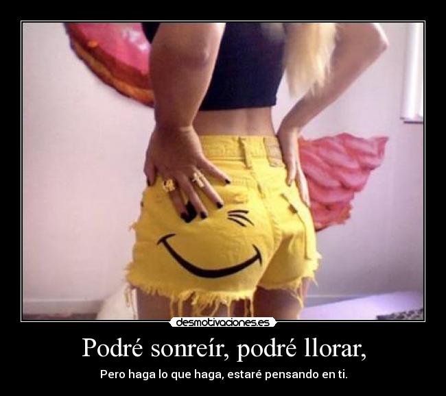 Podré sonreír, podré llorar, - Pero haga lo que haga, estaré pensando en ti.
