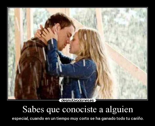 Sabes que conociste a alguien - especial, cuando en un tiempo muy corto se ha ganado todo tu cariño.