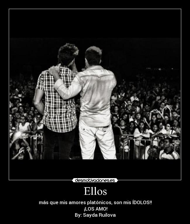 Ellos - más que mis amores platónicos, son mis ÍDOLOS!!
♥¡LOS AMO!♥
By: Sayda Ruilova