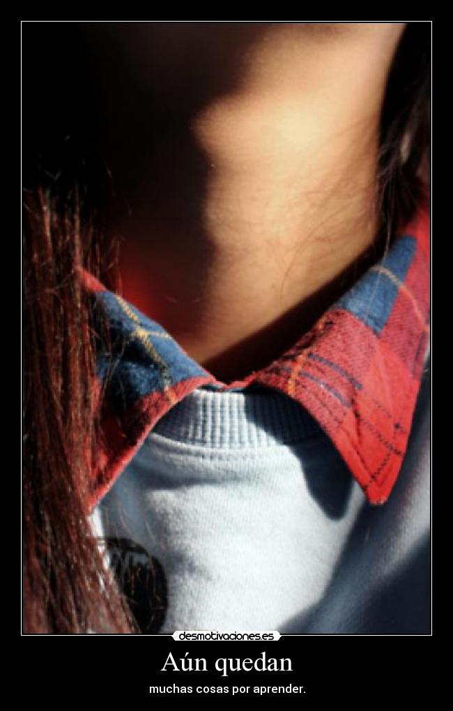 Aún quedan - muchas cosas por aprender.