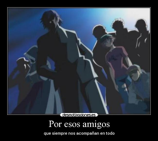 Por esos amigos - que siempre nos acompañan en todo