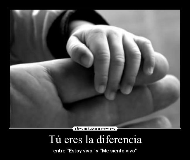 Tú eres la diferencia - entre Estoy vivo y Me siento vivo