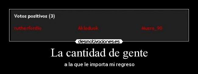 La cantidad de gente - a la que le importa mi regreso