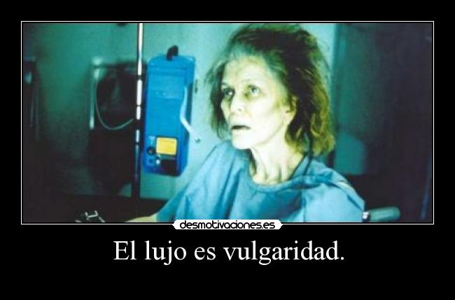 El lujo es vulgaridad. -