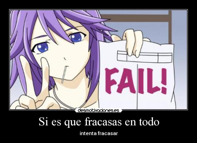 Si es que fracasas en todo - intenta fracasar