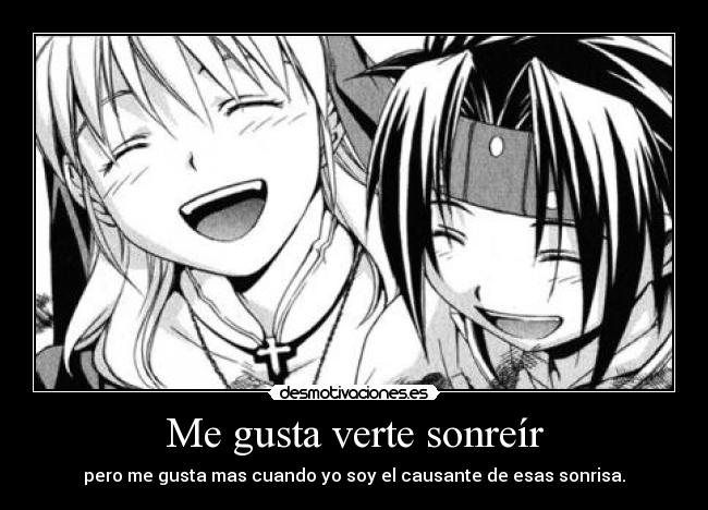 Me gusta verte sonreír - pero me gusta mas cuando yo soy el causante de esas sonrisa.