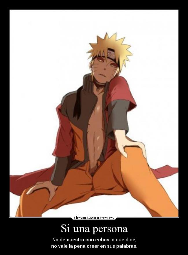 Si una persona - No demuestra con echos lo que dice,
no vale la pena creer en sus palabras.