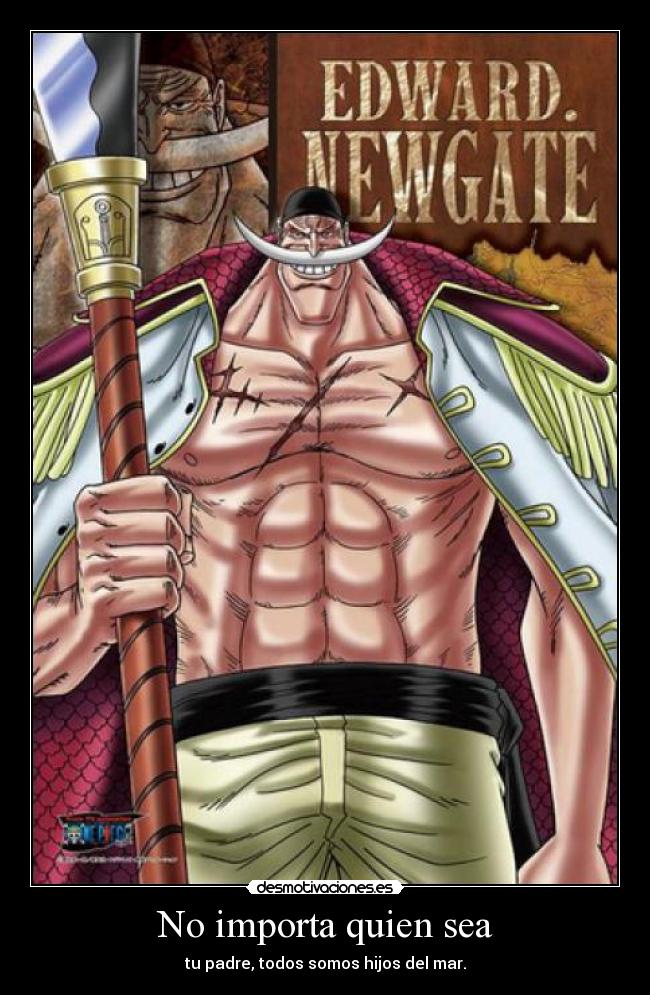 No importa quien sea - tu padre, todos somos hijos del mar.