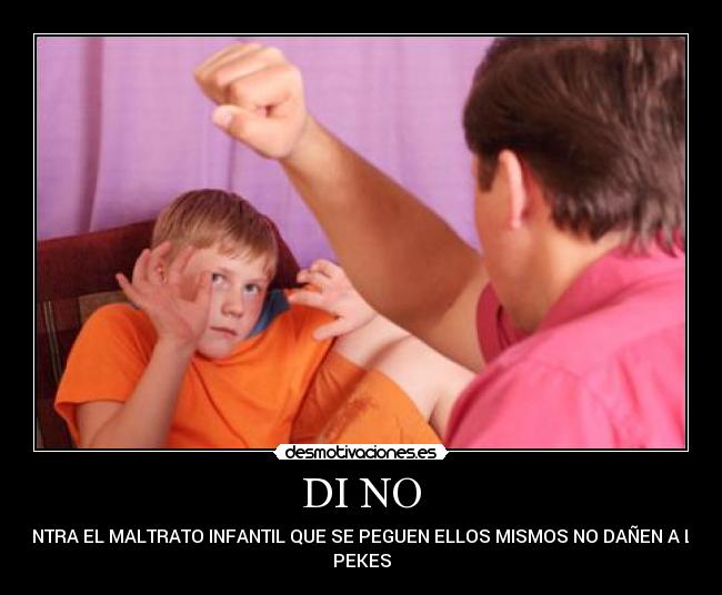 DI NO - CONTRA EL MALTRATO INFANTIL QUE SE PEGUEN ELLOS MISMOS NO DAÑEN A LOS
PEKES