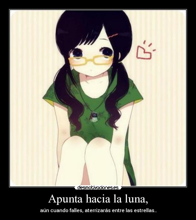 Apunta hacia la luna, - aún cuando falles, aterrizarás entre las estrellas..