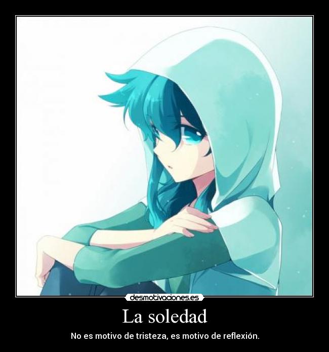 La soledad - No es motivo de tristeza, es motivo de reflexión.